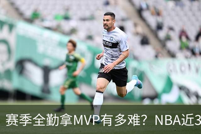 赛季全勤拿MVP有多难？NBA近30年仅4人达成，乔丹在列，科比上榜